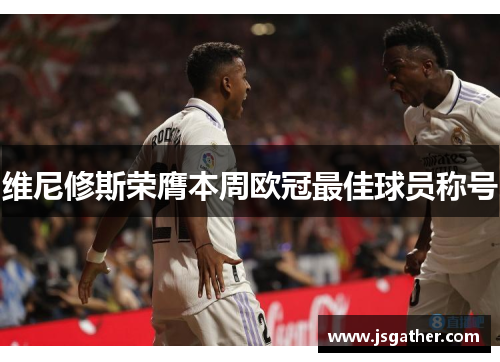 维尼修斯荣膺本周欧冠最佳球员称号